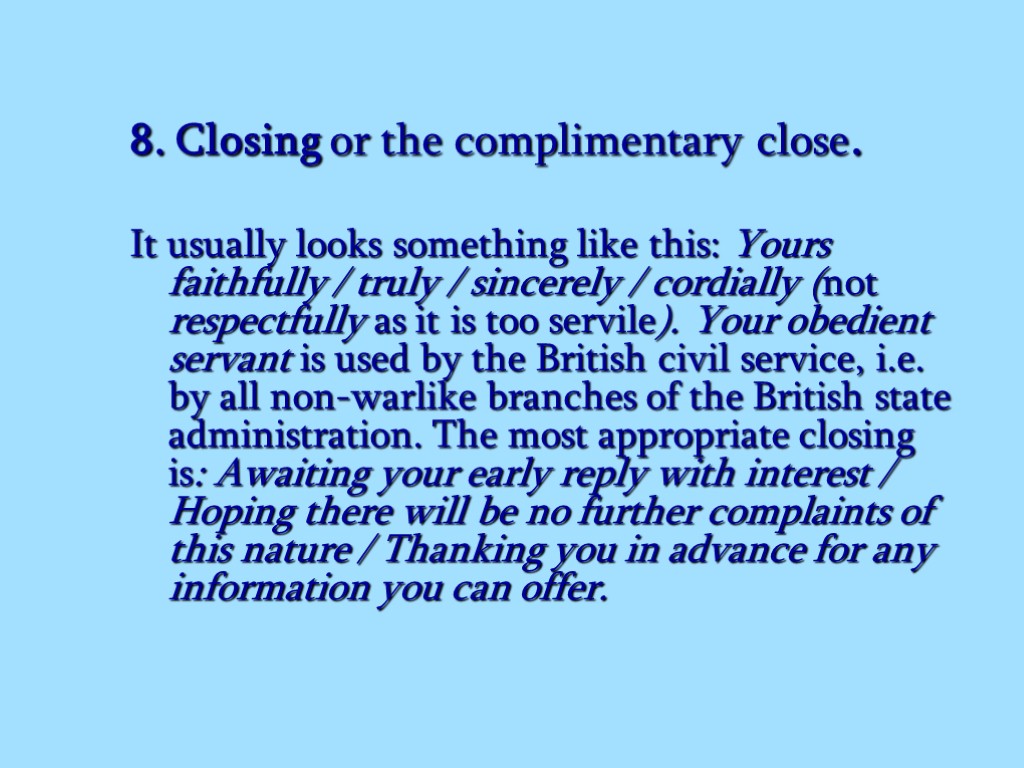 8. Closing or the complimentary close. It usually looks something like this: Yours faithfully